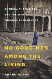 book No Good Men Among the Living: America, the Taliban, and the War through Afghan Eyes