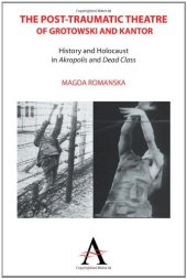 book The Post-traumatic Theatre of Grotowski and Kantor: History and Holocaust in 'Akropolis' and 'Dead Class'