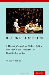 book Before Bioethics: A History of American Medical Ethics from the Colonial Period to the Bioethics Revolution