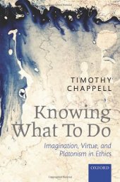 book Knowing What To Do: Imagination, Virtue, and Platonism in Ethics