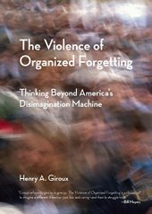 book The Violence of Organized Forgetting: Thinking Beyond America's Disimagination Machine