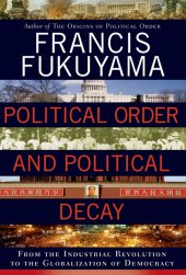 book Political Order and Political Decay: From the Industrial Revolution to the Globalization of Democracy