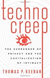 book Technocreep: The Surrender of Privacy and the Capitalization of Intimacy