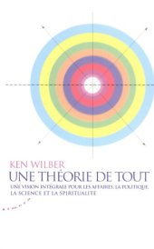 book Une théorie de tout : Une vision intégrale pour les affaires, la politique, la science et la spiritualité