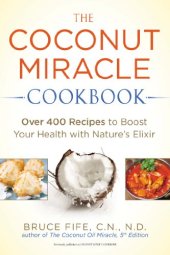 book The Coconut Miracle Cookbook: Over 400 Recipes to Boost Your Health with Nature's Elixir