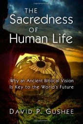 book The Sacredness of Human Life: Why an Ancient Biblical Vision Is Key to the World's Future