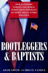 book Bootleggers and Baptists: How Economic Forces and Moral Persuasion Interact to Shape Regulatory Politics