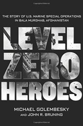 book Level Zero Heroes: The Story of U.S. Marine Special Operations in Bala Murghab, Afghanistan