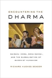 book Encountering the Dharma: Daisaku Ikeda, Soka Gakkai, and the Globalization of Buddhist Humanism