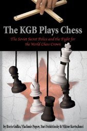 book The KGB Plays Chess: The Soviet Secret Police and the Fight for the World Chess Crown