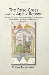 book The Rose Cross and the Age of Reason: Eighteenth-Century Rosicrucianism in Central Europe and Its Relationship to the Enlightenment