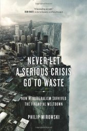 book Never Let a Serious Crisis Go to Waste: How Neoliberalism Survived the Financial Meltdown