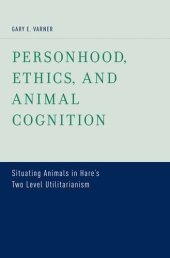 book Personhood, Ethics, and Animal Cognition: Situating Animals in Hare's Two Level Utilitarianism