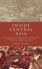 book Inside central Asia : a political and cultural history of Uzbekistan, Turkmenistan, Kazakhstan, Kyrgyzstan, Tajikistan, Turkey, and Iran