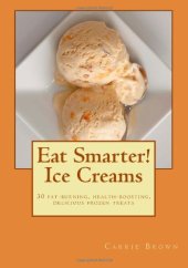 book Eat Smarter! Ice Creams: 30 fat-burning, health-boosting, delicious frozen treats