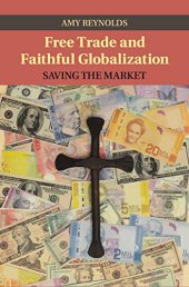 book Free Trade and Faithful Globalization: Saving the Market