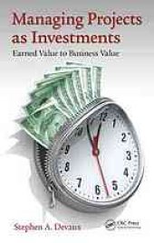 book Managing Projects as Investments: Earned Value to Business Value