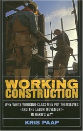 book Working Construction: Why White Working-Class Men Put Themselves - and the Labor Movement - in Harm's Way