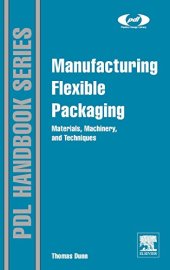 book Manufacturing flexible packaging : materials, machinery, and techniques