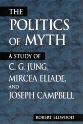 book Politics of Myth: A Study of C. G. Jung, Mircea Eliade, and Joseph Campbell