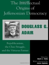 book The Intellectual Origins of Jeffersonian Democracy: Republicanism, the Class Struggle, and the Virtuous Farmer