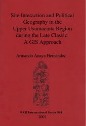 book Site Interaction and Political Geography in the Upper Usumacinta Region during the Late Classic