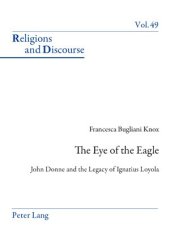 book The Eye of the Eagle: John Donne and the Legacy of Ignatius Loyola