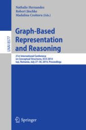 book Graph-Based Representation and Reasoning: 21st International Conference on Conceptual Structures, ICCS 2014, Iaşi, Romania, July 27-30, 2014, Proceedings