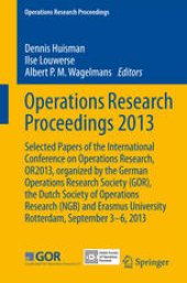 book Operations Research Proceedings 2013: Selected Papers of the International Conference on Operations Research, OR2013, organized by the German Operations Research Society (GOR), the Dutch Society of Operations Research (NGB) and Erasmus University Rotterda