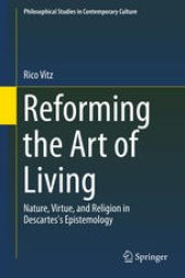 book Reforming the Art of Living: Nature, Virtue, and Religion in Descartes's Epistemology