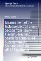 book Measurement of the Inclusive Electron Cross-Section from Heavy-Flavour Decays and Search for Compressed Supersymmetric Scenarios with the ATLAS Experiment