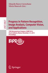 book Progress in Pattern Recognition, Image Analysis, Computer Vision, and Applications: 19th Iberoamerican Congress, CIARP 2014, Puerto Vallarta, Mexico, November 2-5, 2014. Proceedings