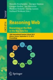 book Reasoning Web. Reasoning on the Web in the Big Data Era: 10th International Summer School 2014, Athens, Greece, September 8-13, 2014. Proceedings