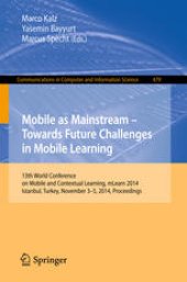 book Mobile as a Mainstream – Towards Future Challenges in Mobile Learning: 13th World Conference on Mobile and Contextual Learning, mLearn 2014, Istanbul, Turkey, November 3-5, 2014, Proceedings