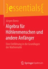 book Algebra für Höhlenmenschen und andere Anfänger: Eine Einführung in die Grundlagen der Mathematik