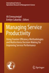 book Managing Service Productivity: Using Frontier Efficiency Methodologies and Multicriteria Decision Making for Improving Service Performance