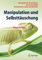 book Manipulation und Selbsttäuschung: Wie gestalte ich mir die Welt so, dass sie mir gefällt: Manipulationen nutzen und abwenden