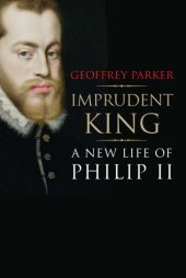 book Imprudent King: A New Life of Philip II