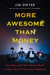 book More Awesome Than Money: Four Boys and Their Heroic Quest to Save Your Privacy from Facebook