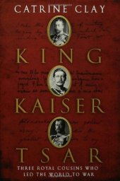 book King, Kaiser, Tsar: Three Royal Cousins Who Led the World to War