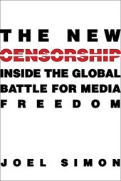 book The New Censorship: Inside the Global Battle for Media Freedom