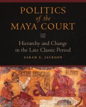 book Politics of the Maya Court : Hierarchy and Change in the Late Classic Period