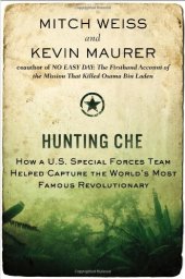 book Hunting Che: How a U.S. Special Forces Team Helped Capture the World’s Most Famous Revolutionary