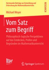 book Vom Satz zum Begriff: Philosophisch-logische Perspektiven auf das Entdecken, Prüfen und Begründen im Mathematikunterricht