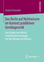 book Das Recht auf Nichtwissen im Kontext prädiktiver Gendiagnostik: Eine Studie zum ethisch verantworteten Umgang mit den Grenzen des Wissens