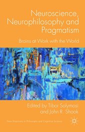 book Neuroscience, Neurophilosophy and Pragmatism: Brains at Work with the World