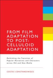 book From Film Adaptation to Post-Celluloid Adaptation: Rethinking the Transition of Popular Narratives and Characters across Old and New Media