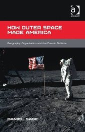 book How Outer Space Made America: Geography, Organization and the Cosmic Sublime