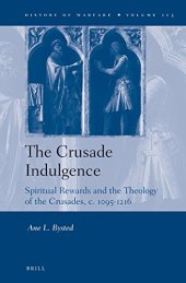 book The Crusade Indulgence: Spiritual Rewards and the Theology of the Crusades, c. 1095-1216