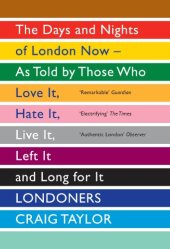 book Londoners: The Days and Nights of London Now - as Told by Those Who Love it, Hate it, Live it, Left it and Long for it